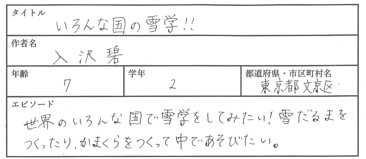 世界のいろんな国で雪学をしてみたい！雪だるまをつくったり、かまくらをつくって中であそびたい。